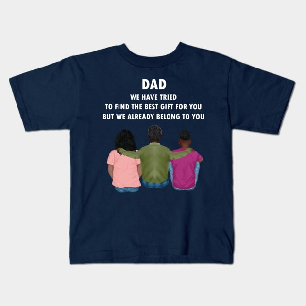 Dad We Have Tried To Find The Best Gift For You/ But We Already Belong To You Father's Day Gift/ Great Gift For Your Father For Father's Day Kids T-Shirt by WassilArt